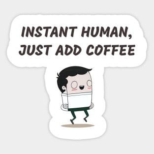 Instant human, just add coffee Sticker